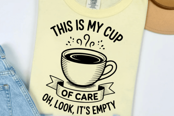 This is My Cup of Care Oh Look It's Empty